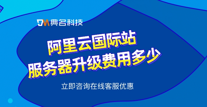 阿里云国际站服务器升级费用多少