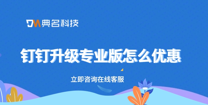 钉钉专业版什么价格：钉钉升级专业版怎么优惠