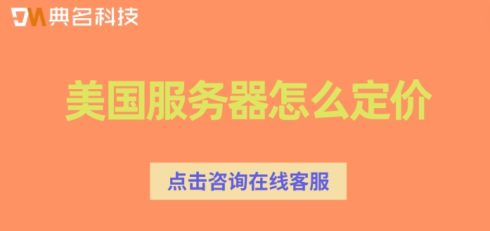 美国服务器怎么定价：阿里云美国服务器费用