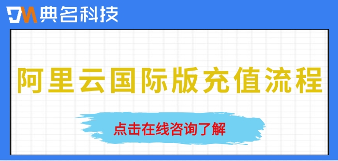 阿里云国际版充值流程:阿里云国际版充值优惠