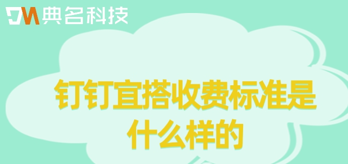 钉钉宜搭低代码开发：钉钉宜搭收费标准是什么样的