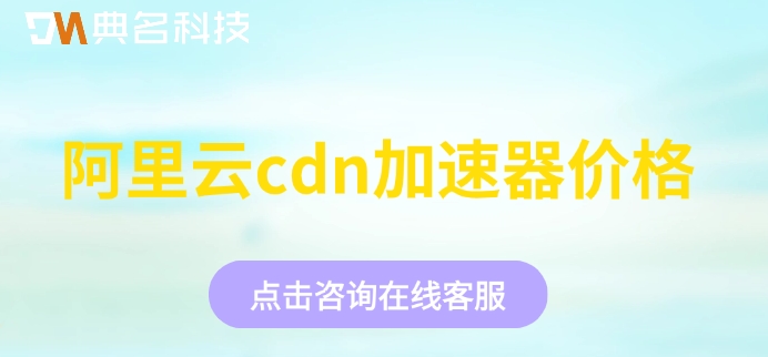 阿里云cdn加速器价格：购买阿里云cdn一般是多少钱