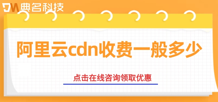 cdn加速价格：阿里云cdn收费一般多少
