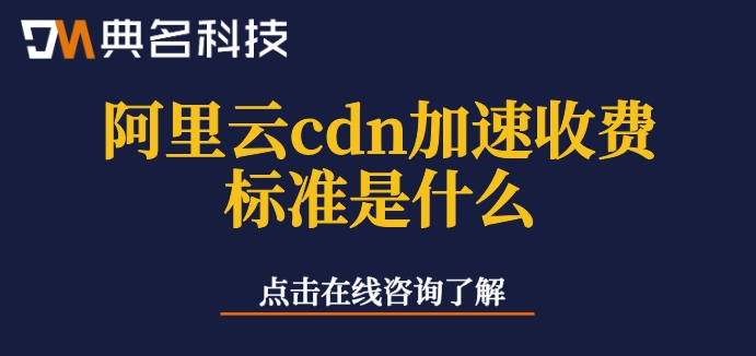 阿里云cdn加速收费标准是什么