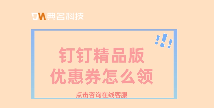 钉钉精品版优惠：钉钉精品版优惠券怎么领