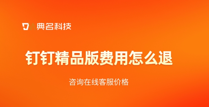 钉钉版本价格：钉钉精品版费用怎么退