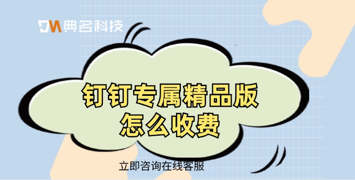 钉钉精品版价格：钉钉专属精品版怎么收费
