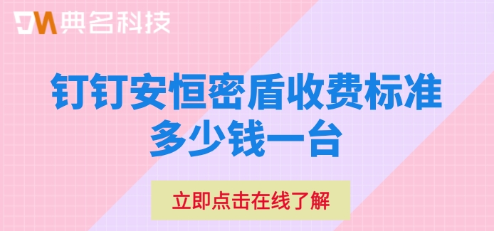 钉钉安恒密盾收费标准多少钱一台