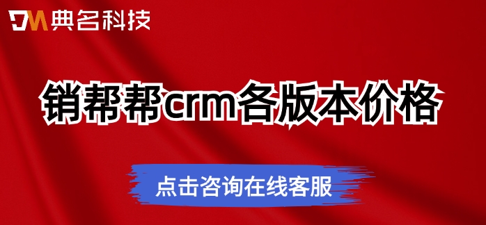 销帮帮crm各版本价格:销帮帮crm一年需要多少钱