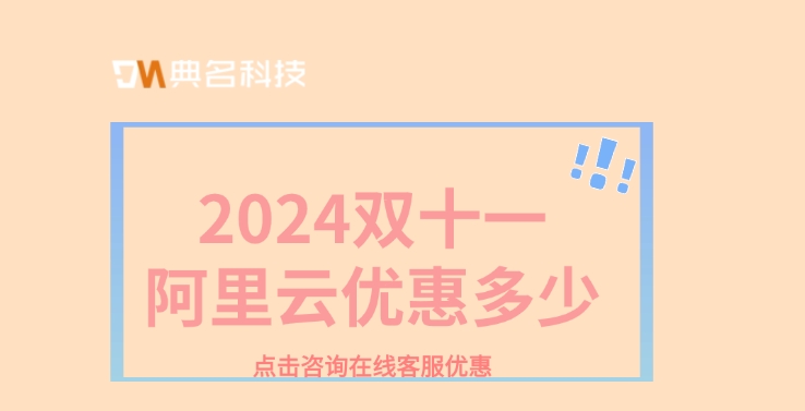 双11阿里云优惠:2024双十一阿里云优惠多少