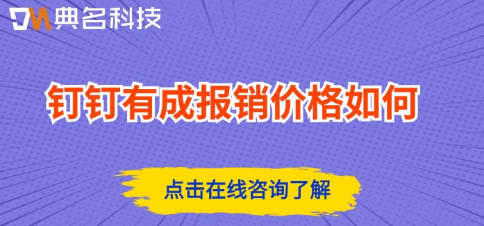 公司报销管理系统:钉钉有成报销价格如何