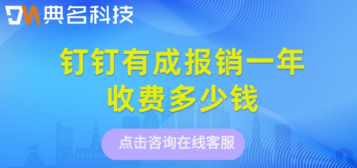 财务报销管理系统费用:钉钉有成报销一年收费多少钱
