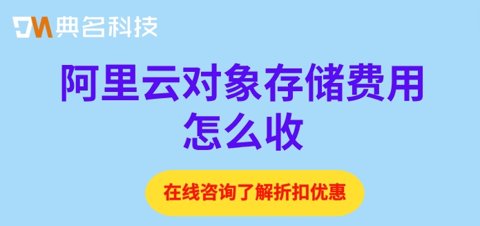 阿里云存储oss价格：阿里云对象存储费用怎么收