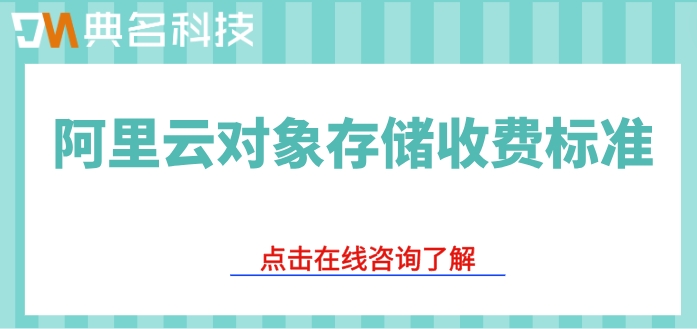 阿里云对象存储收费标准：阿里云对象存储价格如何