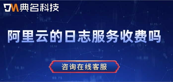 阿里云日志服务费用：阿里云的日志服务收费吗