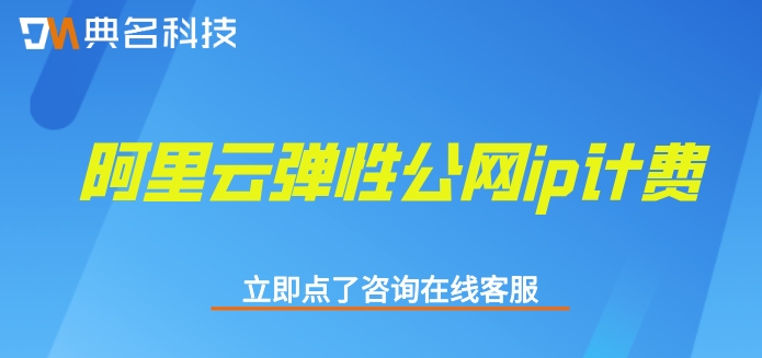 阿里云弹性公网ip计费：阿里云弹性公网ip价格怎么算