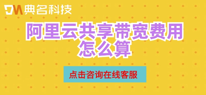 阿里云 共享带宽包：阿里云共享带宽费用怎么算