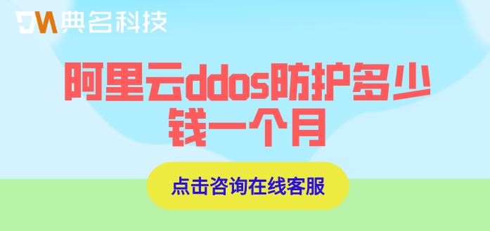 国外ddos防护价格:阿里云ddos防护多少钱一个月