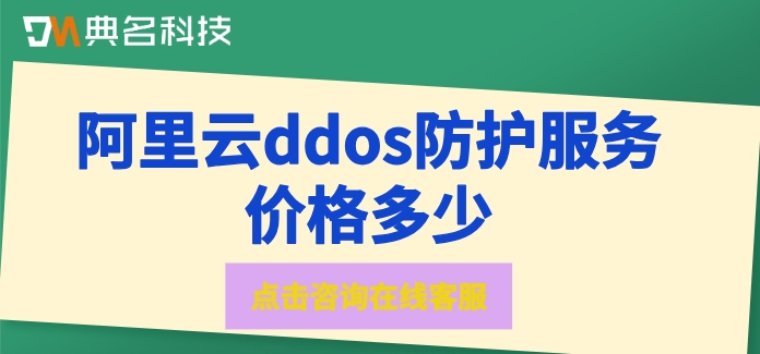 dos防护价格参考:阿里云ddos防护服务价格多少