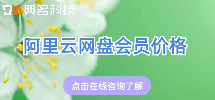 阿里云网盘会员价格:阿里云企业网盘收费标准多少钱