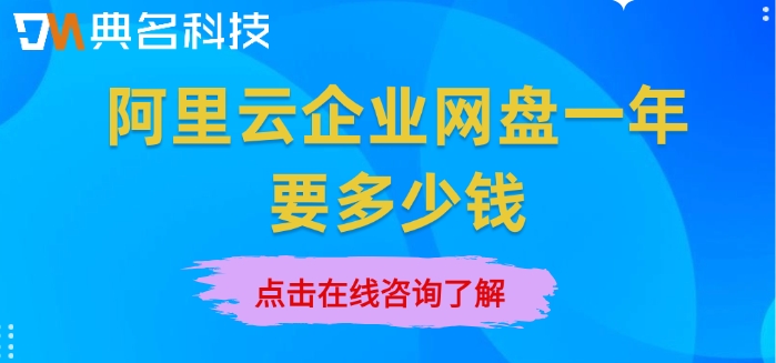 企业网盘费用价格：阿里云企业网盘一年要多少钱