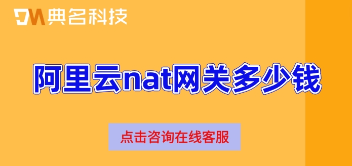 阿里云nat网关收费：阿里云nat网关多少钱