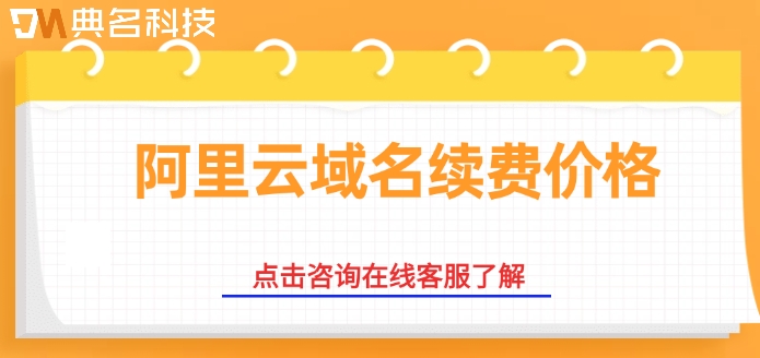 阿里云域名续费价格：阿里云域名一年多少钱