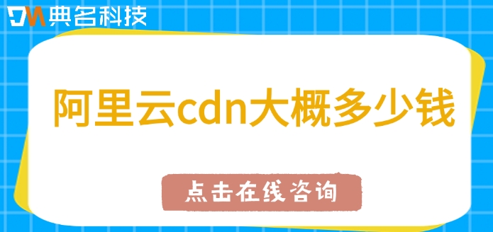 阿里云cdn套餐价格：阿里云cdn大概多少钱