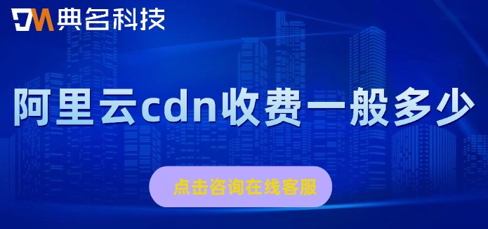阿里云cdn报价:阿里云cdn收费一般多少