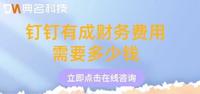工程财务管理软件收费：钉钉有成财务费用需要多少钱