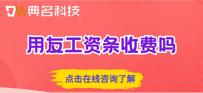 钉钉用友工资条价格：用友工资条收费吗