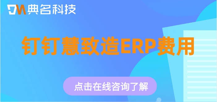 钉钉慧致造ERP费用：erp系统多少钱一套