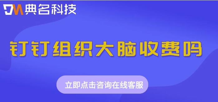 钉钉组织大脑费用:钉钉组织大脑收费吗