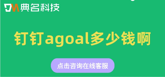 钉钉agoal收费:钉钉agoal多少钱啊