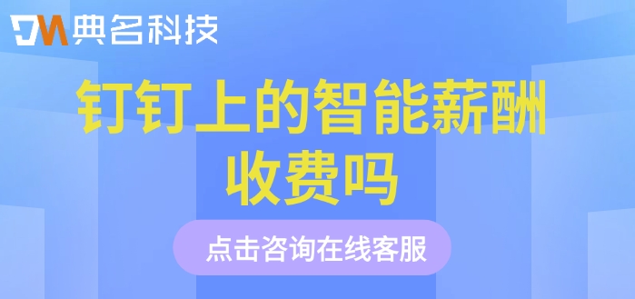 钉钉智能薪酬收费价格：钉钉上的智能薪酬收费吗