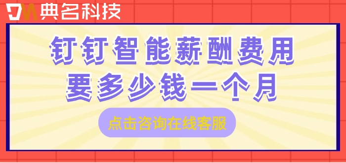 智能薪酬收费标准表:钉钉智能薪酬费用要多少钱一个月