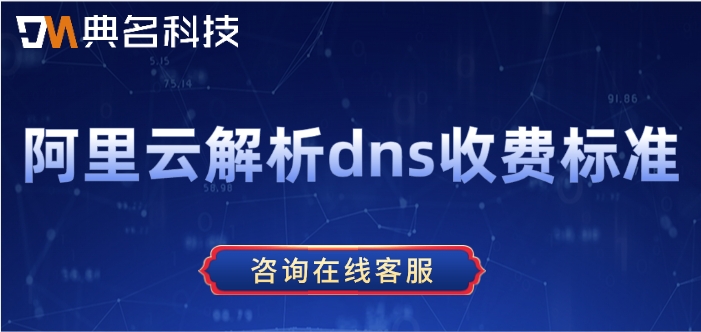 阿里云解析dns收费标准:阿里云云解析一年费用是多少