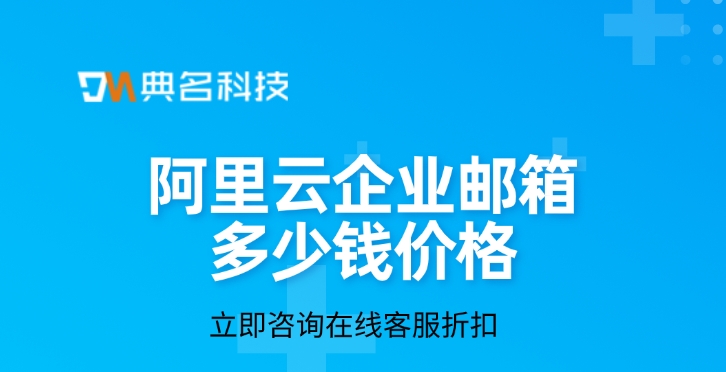 付费企业邮箱:阿里云企业邮箱多少钱价格