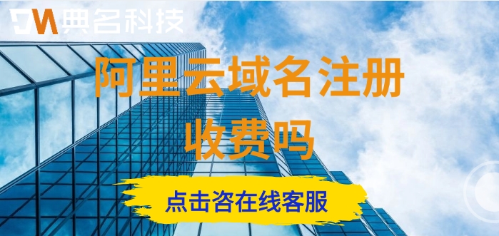 阿里云买域名费用:阿里云域名注册收费吗