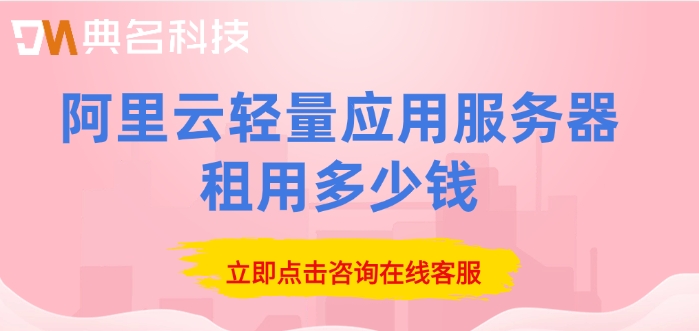轻量服务器费用标准：阿里云轻量应用服务器租用多少钱