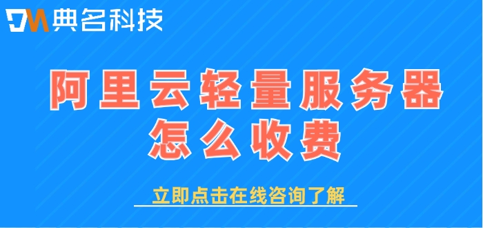 轻量应用服务器套餐价格：阿里云轻量服务器怎么收费