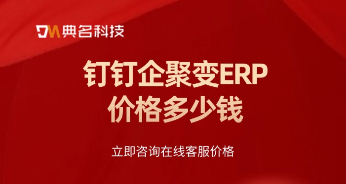 钉钉企聚变ERP费用：钉钉企聚变ERP价格多少钱