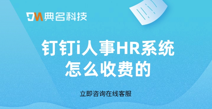 考勤排版人事系统：钉钉i人事HR系统怎么收费的
