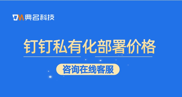 钉钉私有化部署价格：钉钉专属版怎么收费的