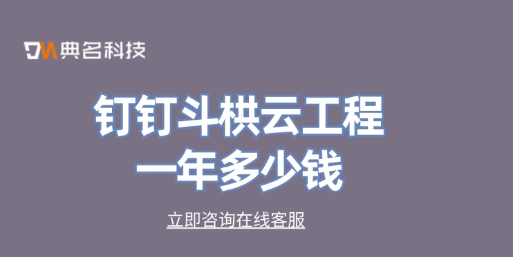钉钉施工项目管理:钉钉斗栱云工程一年多少钱