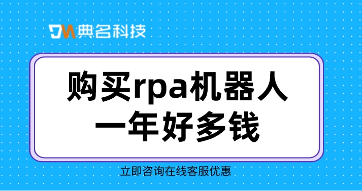 购买rpa机器人价格表：购买rpa机器人一年好多钱