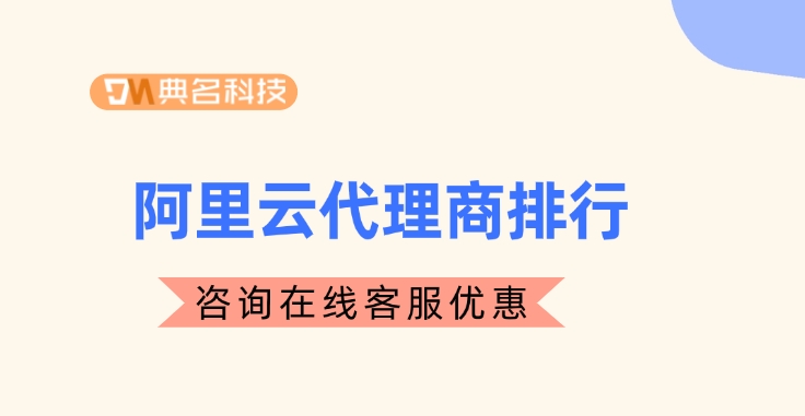 阿里云代理商排行:阿里云产品代理商