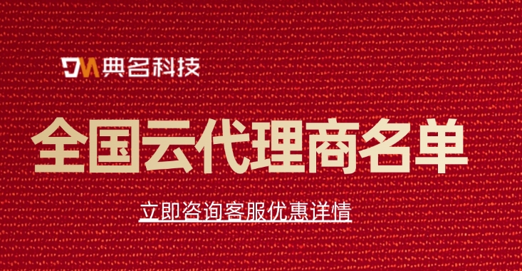 全国云代理商名单:云服务器全国总代理商
