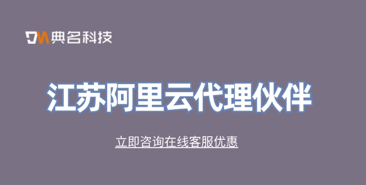 江苏阿里云代理伙伴:阿里云云服务器推荐