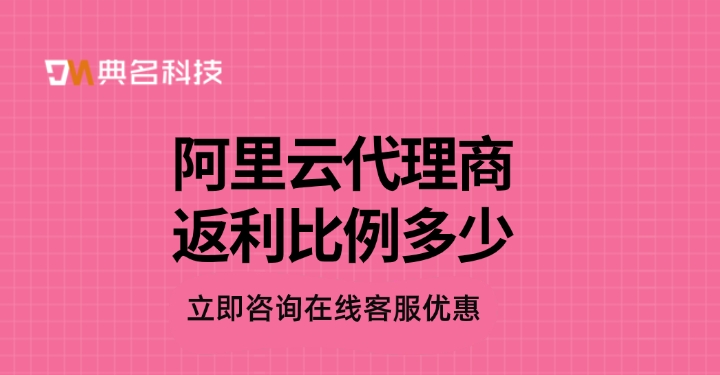 阿里云代理商返利：阿里云代理商返利比例多少